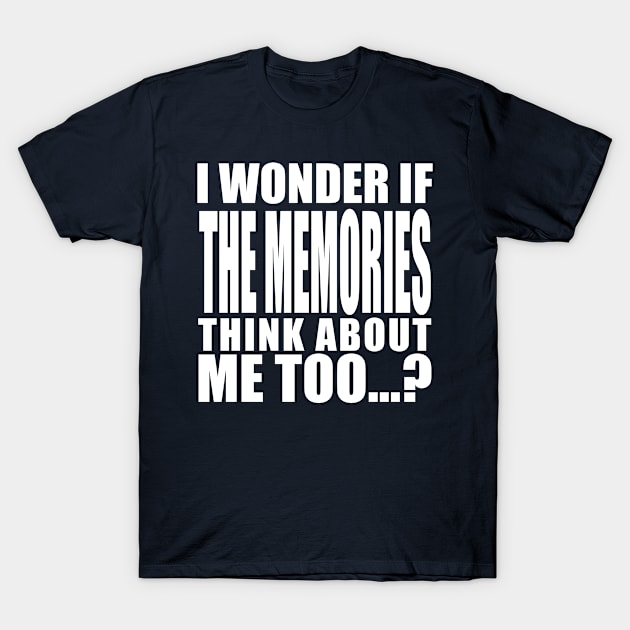 i wonder if the memories think about me too T-Shirt by Stellart